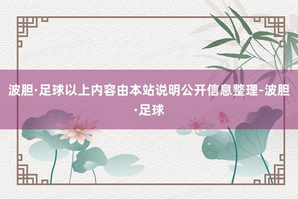 波胆·足球以上内容由本站说明公开信息整理-波胆·足球