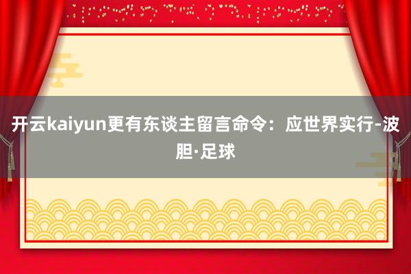 开云kaiyun更有东谈主留言命令：应世界实行-波胆·足球