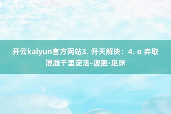 开云kaiyun官方网站3. 升天解决：4. o 弃取混凝千里淀法-波胆·足球