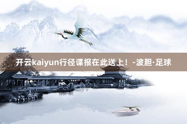 开云kaiyun行径谍报在此送上!-波胆·足球
